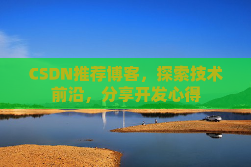 CSDN推荐博客，探索技术前沿，分享开发心得